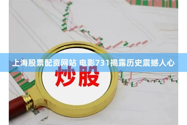 上海股票配资网站 电影731揭露历史震撼人心